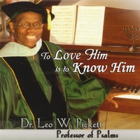 Dr. Leo W. Pickett : To Love Him Is To Know Him