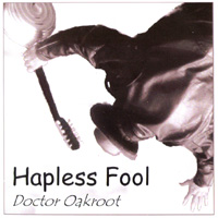 DOCTOR OAKROOT: Hapless Fool