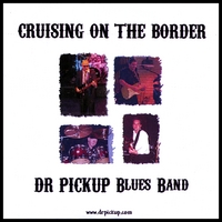 DR PICKUP BLUES BAND: Cruising on the Border