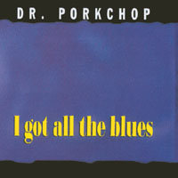 Dr. Porkchop : I Got All The Blues