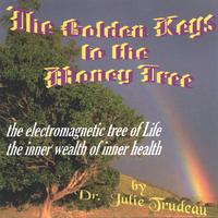 DR. JULIE TRUDEAU: 2 cd SET / THE GOLDEN KEYS to the money tree & SPECIAL SECRETS in Being an Oasis of Wellbeing: spoken word + contemporary music