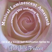 Dr. Julie Trudeau : 1 cd + 16 p. color insert - part 6 - MUSICAL LUMINESCENT AMARANTH: guided vibrational visualization+Sonic Rainbow Siren