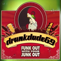 DRUNKDUDE69: Funk Out With Your Junk Out