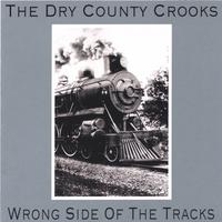 The Dry County Crooks : Wrong Side Of The Tracks