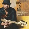 DWAYNE "SMITTY" SMITH: This Is Me
