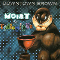 Downtown Brown : Moist & Ridiculous