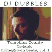 DJ Dubble8 : Tompkins County Organic: homegrown beats, vol. I