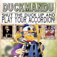 DUCKMANDU: Shut The Duck Up And Play Your Accordion
