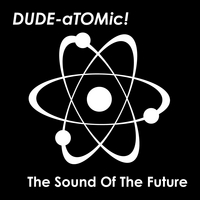 DUDE-aTOMic! : The Sound Of The Future