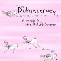 Victrola & the Duhst Bunnies : Duhmocracy