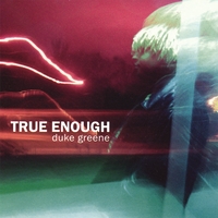 DUKE GREENE: True Enough