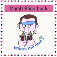 Dumb Blind Luck : What's The Deal?