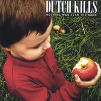 Dutch Kills : Nothing Was Ever the Same