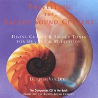 DEBORAH VAN DYKE / CRYSTAL VOICES: Travelling the Sacred Sound Current: Divine Chants & Sacred Tones for Healing & Meditation