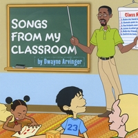 DWAYNE ARVINGER: Songs From My Classroom