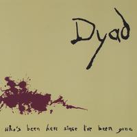 DYAD: Who's Been Here Since I've Been Gone