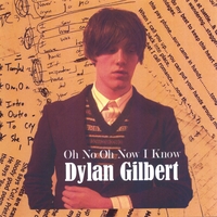DYLAN GILBERT: Oh No Oh Now I Know