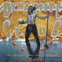 DYNAMITE CLUB: It's deeper than most people actually think...