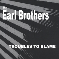 THE EARL BROTHERS : TROUBLES TO BLAME