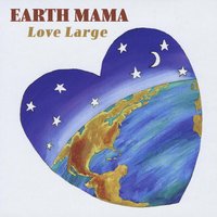 EARTH MAMA: Love Large