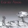 EAR TO ANON: Ear to Anon