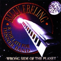 Billy Ebeling and the Late for Dinner Band : Wrong Side of the Planet