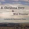 E. CHRISTINA HERR & WILD FRONTIER: Lullabies & Cautionary Tales