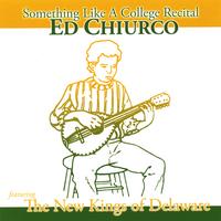Ed Chiurco/ The New Kings Of Delaware : Something Like A College Recital
