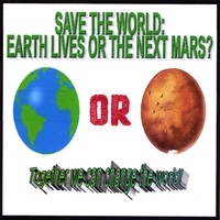 EDDIE FLORANO: Save the World: Earth Lives or the Next Mars?