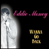 EDDIE MONEY: Wanna Go Back