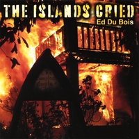 Ed Du Bois : The Islands Cried