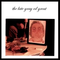 Ed Gray : The Late Gray Ed Great