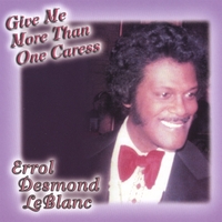 Errol Desmond LeBlanc : Give Me More Than One Caress