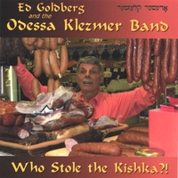 ED GOLDBERG AND THE ODESSA KLEZMER BAND: Who Stole the Kishka?!