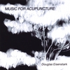 DOUGLAS EISENSTARK: Music for Acupuncture