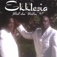 Ekklesia : What Cha' Waitin' 4?
