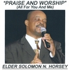 ELDER SOLOMON N HORSEY: Praise And Worship ( All For You And Me )