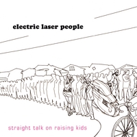 ELECTRIC LASER PEOPLE: Straight Talk On Raising Kids