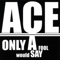 Ace : Only A Fool Would Say
