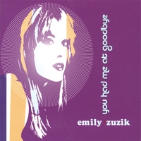 Emily Zuzik : You Had Me At Goodbye