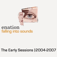 Enation : Falling Into Sounds: The Early Sessions 2004-2007