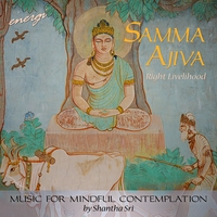Shantha Sri : Samma Ajiva: Right Livelihood. Music for Mindful Contemplation