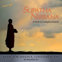 Shantha Sri : Supatha Nibbana: A Path to Enlightenment. Music for Mindful Contemplation