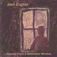 Josh English : Scenes From A Bathroom Window