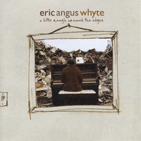 Eric Angus Whyte : A Little Rough Around the Edges