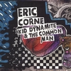 ERIC CORNE: Kid Dynamite & The Common Man