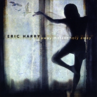 Eric Harry : Away Melancholy, Away Eric Harry : Away Melancholy, Away