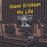GLENN ERICKSON: My Life
