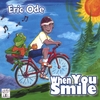 ERIC ODE: When You Smile