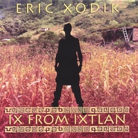 ERIC XODIK: Ix From Ixtlan